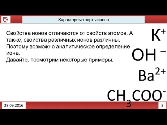 8 Характерные черты ионов 28.09.2016 К+ ОН – Ba2+ CH3COO- Свойства