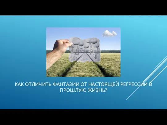 КАК ОТЛИЧИТЬ ФАНТАЗИИ ОТ НАСТОЯЩЕЙ РЕГРЕССИИ В ПРОШЛУЮ ЖИЗНЬ?