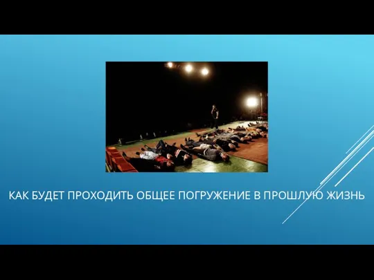 КАК БУДЕТ ПРОХОДИТЬ ОБЩЕЕ ПОГРУЖЕНИЕ В ПРОШЛУЮ ЖИЗНЬ