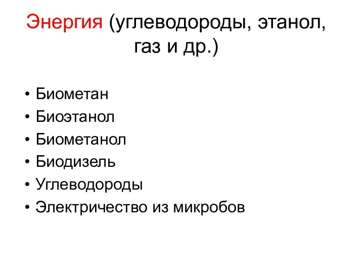 Энергия (углеводороды, этанол, газ и др.) Биометан Биоэтанол Биометанол Биодизель Углеводороды Электричество из микробов