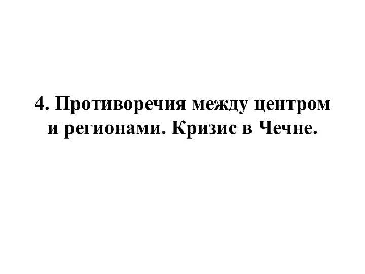 4. Противоречия между центром и регионами. Кризис в Чечне.