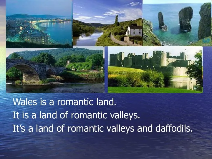 Wales is a romantic land. It is a land of romantic