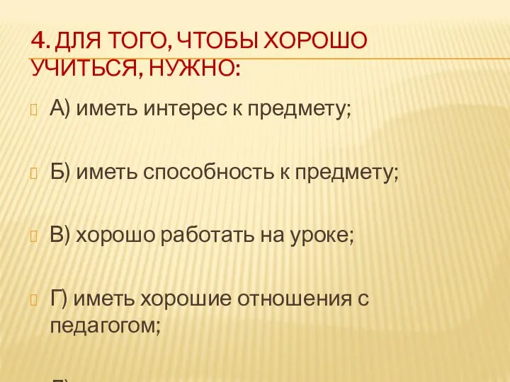 4. ДЛЯ ТОГО, ЧТОБЫ ХОРОШО УЧИТЬСЯ, НУЖНО: А) иметь интерес к