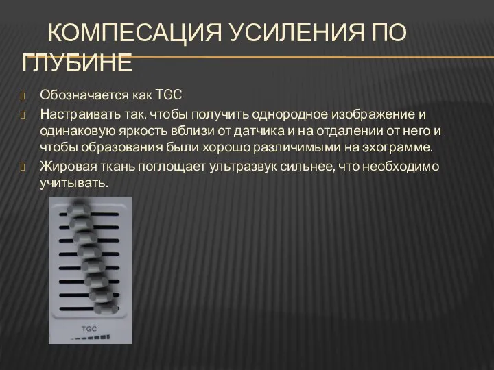 КОМПЕСАЦИЯ УСИЛЕНИЯ ПО ГЛУБИНЕ Обозначается как TGC Настраивать так, чтобы получить