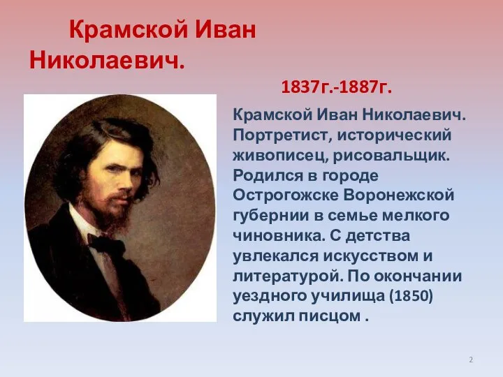 Крамской Иван Николаевич. Портретист, исторический живописец, рисовальщик. Родился в городе Острогожске