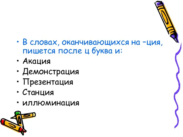 В словах, оканчивающихся на –ция, пишется после ц буква и: Акация Демонстрация Презентация Станция иллюминация