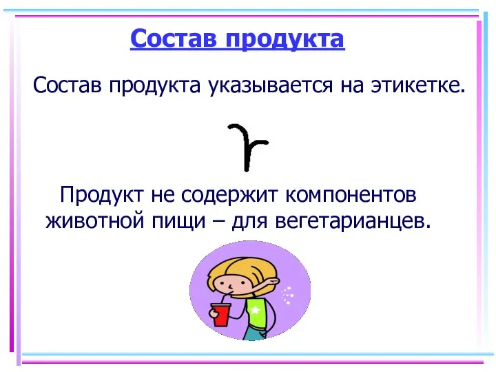 Состав продукта Состав продукта указывается на этикетке. Продукт не содержит компонентов животной пищи – для вегетарианцев.