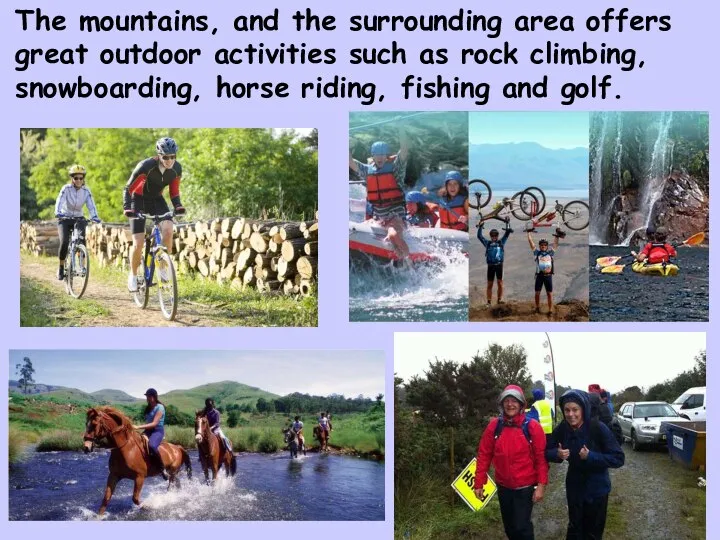 The mountains, and the surrounding area offers great outdoor activities such