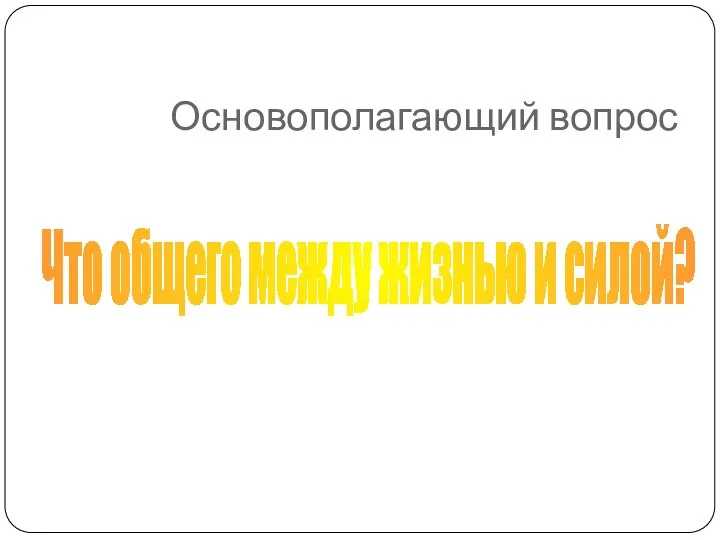 Основополагающий вопрос Что общего между жизнью и силой?