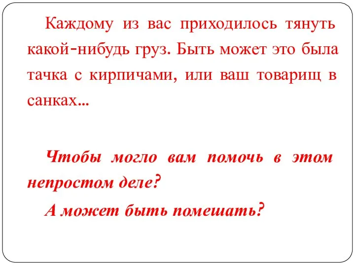 Каждому из вас приходилось тянуть какой-нибудь груз. Быть может это была