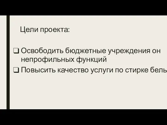 Цели проекта: Освободить бюджетные учреждения он непрофильных функций Повысить качество услуги по стирке белья