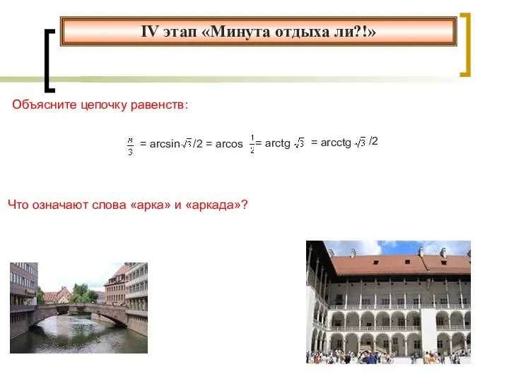 IV этап «Минута отдыха ли?!» Объясните цепочку равенств: = аrcsin /2