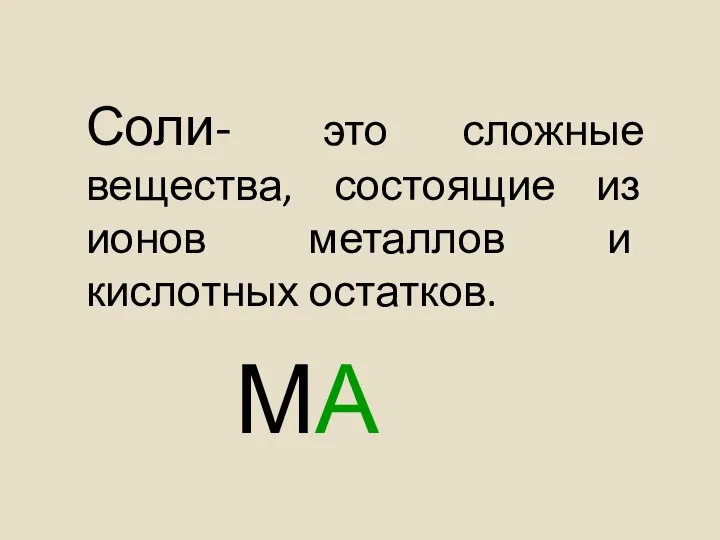 Соли- это сложные вещества, состоящие из ионов металлов и кислотных остатков. МА