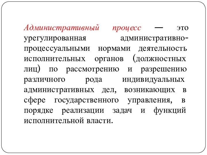 Административный процесс — это урегулированная административно-процессуальными нормами деятельность исполнительных органов (должностных