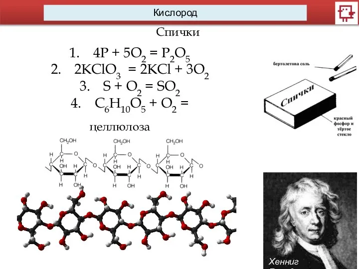 Кислород Спички Хенниг Бранд 4P + 5O2 = P2O5 2KClO3 =