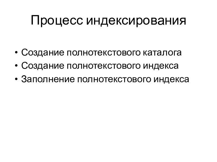 Процесс индексирования Создание полнотекстового каталога Создание полнотекстового индекса Заполнение полнотекстового индекса