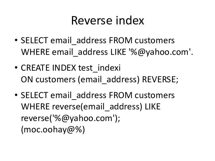 Reverse index SELECT email_address FROM customers WHERE email_address LIKE '%@yahoo.com'. CREATE