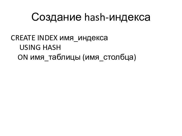 Создание hash-индекса CREATE INDEX имя_индекса USING HASH ON имя_таблицы (имя_столбца)