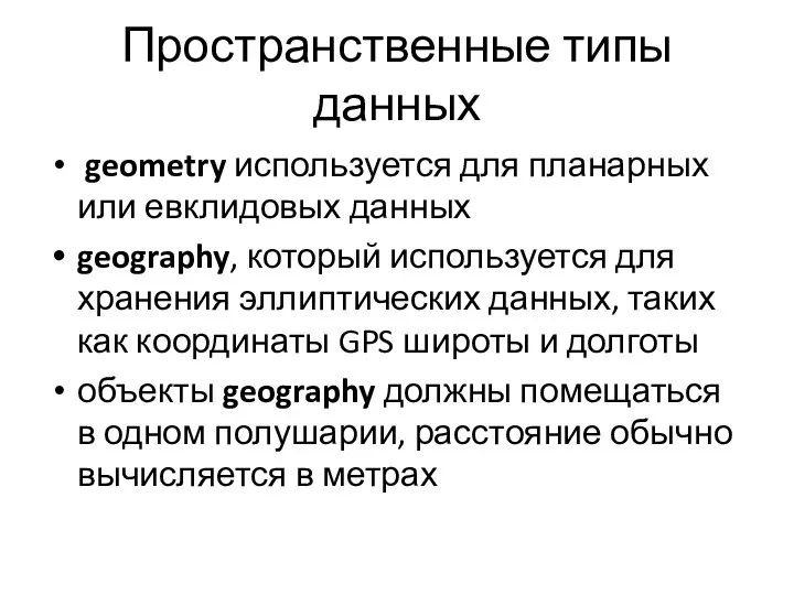 Пространственные типы данных geometry используется для планарных или евклидовых данных geography,