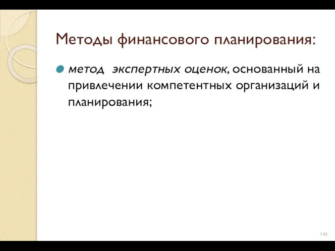 Методы финансового планирования: метод экспертных оценок, основанный на привлечении компетентных организаций и планирования;