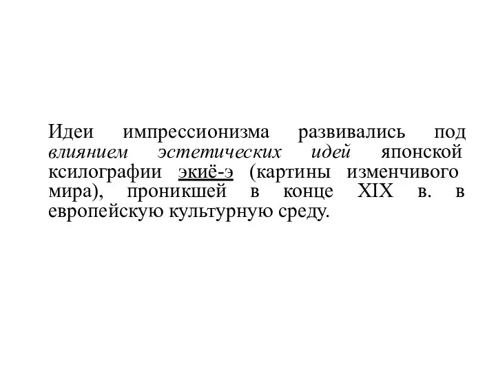 Идеи импрессионизма развивались под влиянием эстетических идей японской ксилографии экиё-э (картины