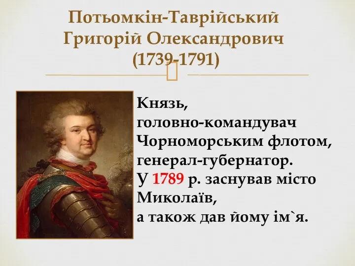 Потьомкін-Таврійський Григорій Олександрович (1739-1791) Князь, головно-командувач Чорноморським флотом, генерал-губернатор. У 1789