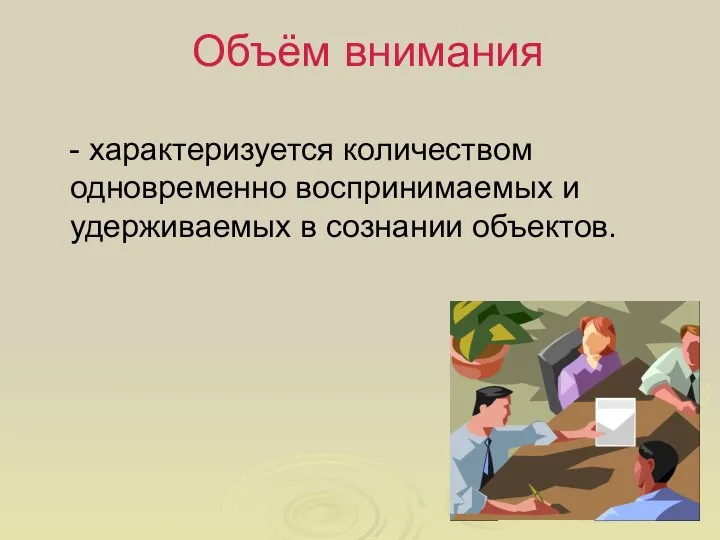 Объём внимания - характеризуется количеством одновременно воспринимаемых и удерживаемых в сознании объектов.