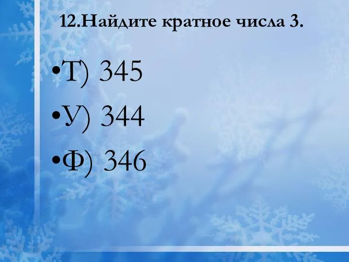 12.Найдите кратное числа 3. Т) 345 У) 344 Ф) 346