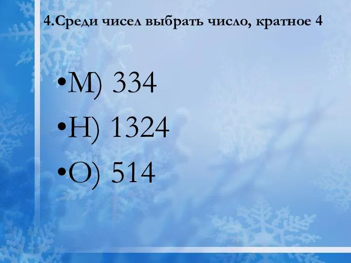 4.Среди чисел выбрать число, кратное 4 М) 334 Н) 1324 О) 514