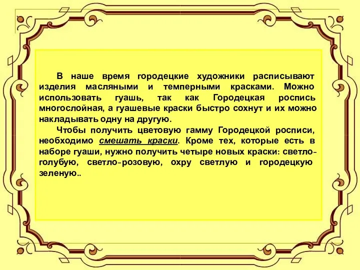 В наше время городецкие художники расписывают изделия масляными и темперными красками.