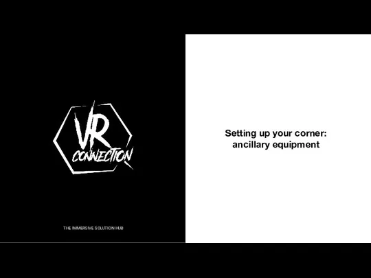 Setting up your corner: ancillary equipment THE IMMERSIVE SOLUTION HUB