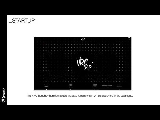 The VRC launcher then downloads the experiences which will be presented in the catalogue. STARTUP