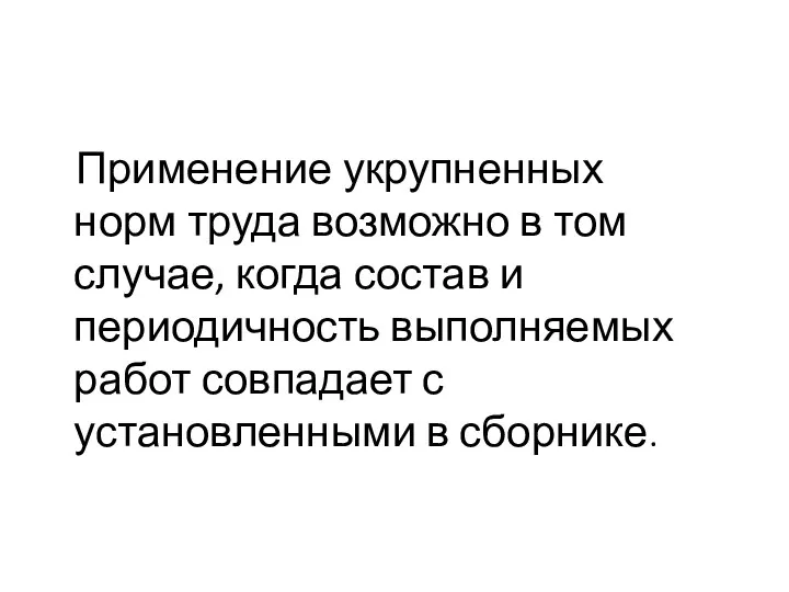 Применение укрупненных норм труда возможно в том случае, когда состав и