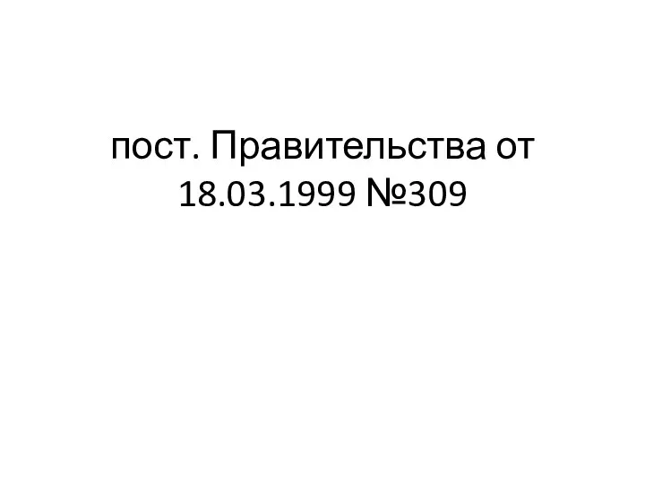 пост. Правительства от 18.03.1999 №309