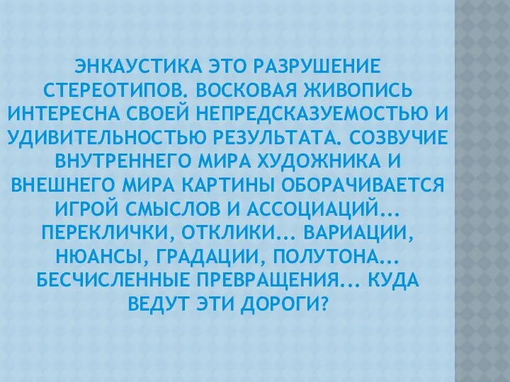 ЭНКАУСТИКА ЭТО РАЗРУШЕНИЕ СТЕРЕОТИПОВ. ВОСКОВАЯ ЖИВОПИСЬ ИНТЕРЕСНА СВОЕЙ НЕПРЕДСКАЗУЕМОСТЬЮ И УДИВИТЕЛЬНОСТЬЮ