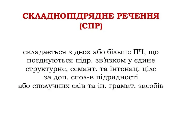 СКЛАДНОПІДРЯДНЕ РЕЧЕННЯ (СПР) складається з двох або більше ПЧ, що поєднуються