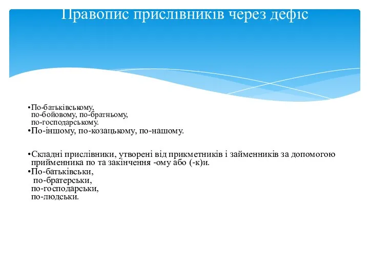 По-батьківському, по-бойовому, по-братньому, по-господарському. По-іншому, по-козацькому, по-нашому. Складні прислівники, утворені від