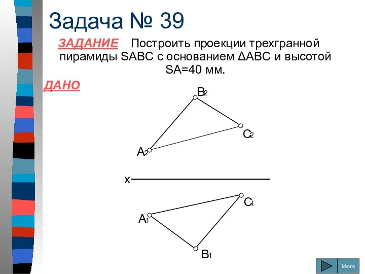 Задача № 39 ЗАДАНИЕ Построить проекции трехгранной пирамиды SABC с основанием