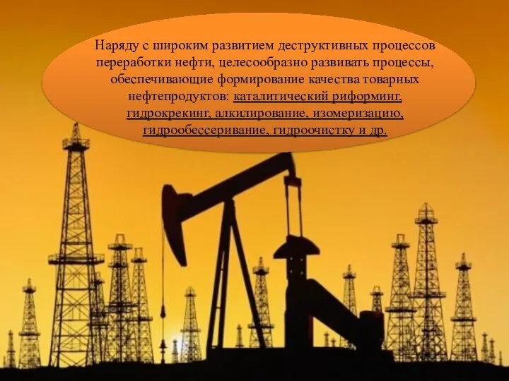 Наряду с широким развитием деструктивных процессов переработки нефти, целесообразно развивать процессы,