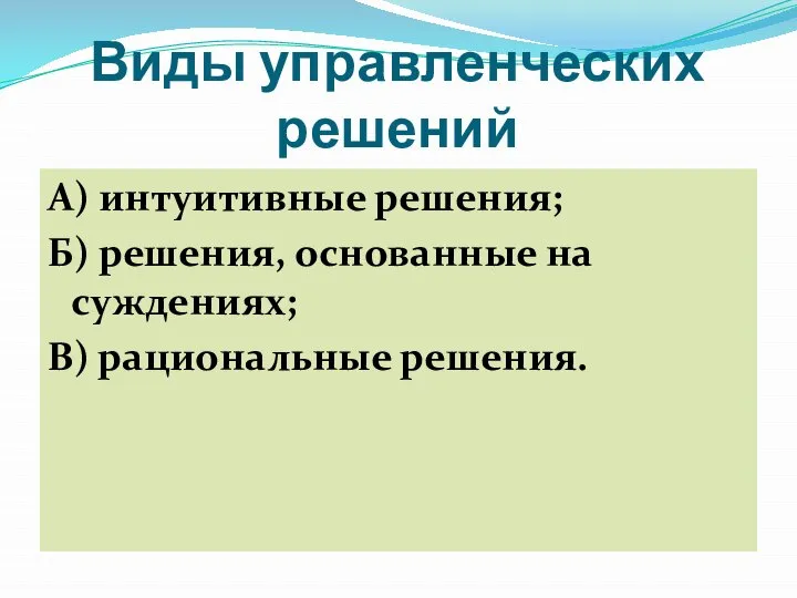 Виды управленческих решений А) интуитивные решения; Б) решения, основанные на суждениях; В) рациональные решения.