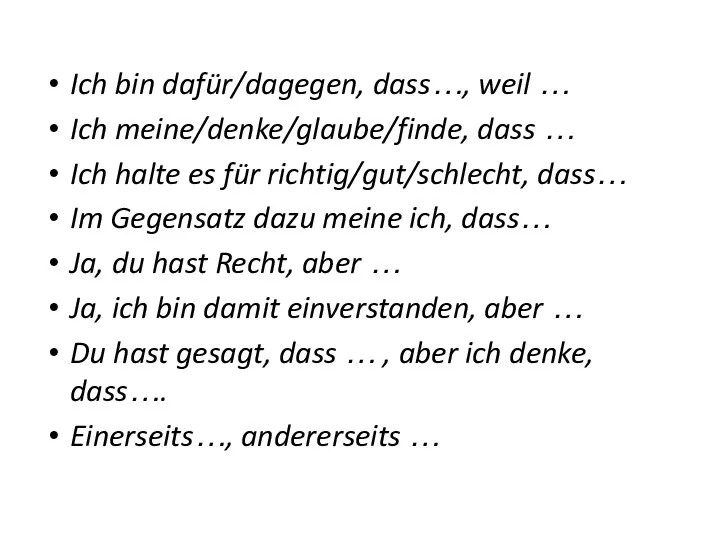 Ich bin dafür/dagegen, dass…, weil … Ich meine/denke/glaube/finde, dass … Ich