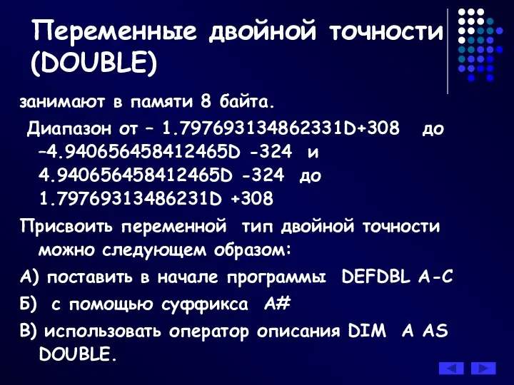 занимают в памяти 8 байта. Диапазон от – 1.797693134862331D+308 до –4.940656458412465D