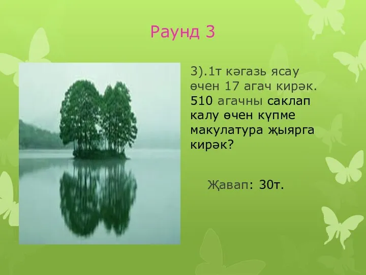 Раунд 3 3).1т кәгазь ясау өчен 17 агач кирәк. 510 агачны