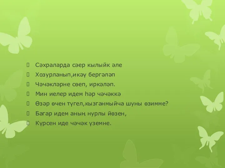 Сәхраларда сәер кылыйк әле Хозурланып,икәү бергәләп Чәчәкләрне сөеп, иркәләп. Мин иелер