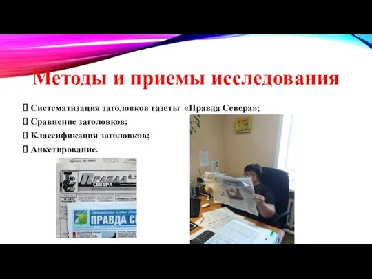 Методы и приемы исследования Систематизация заголовков газеты «Правда Севера»; Сравнение заголовков; Классификация заголовков; Анкетирование.