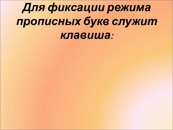 Для фиксации режима прописных букв служит клавиша: