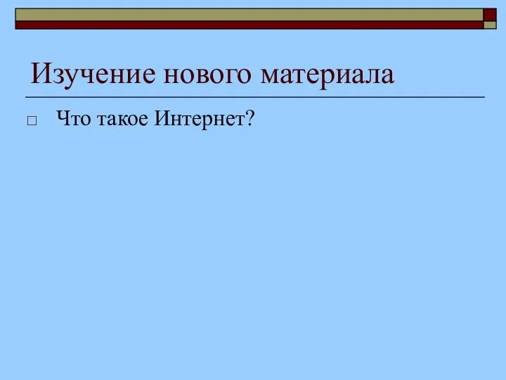 Изучение нового материала Что такое Интернет?