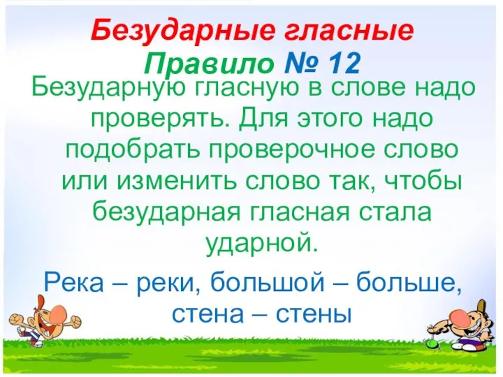 Безударные гласные Правило № 12 Безударную гласную в слове надо проверять.