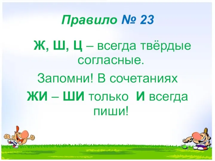 Правило № 23 Ж, Ш, Ц – всегда твёрдые согласные. Запомни!