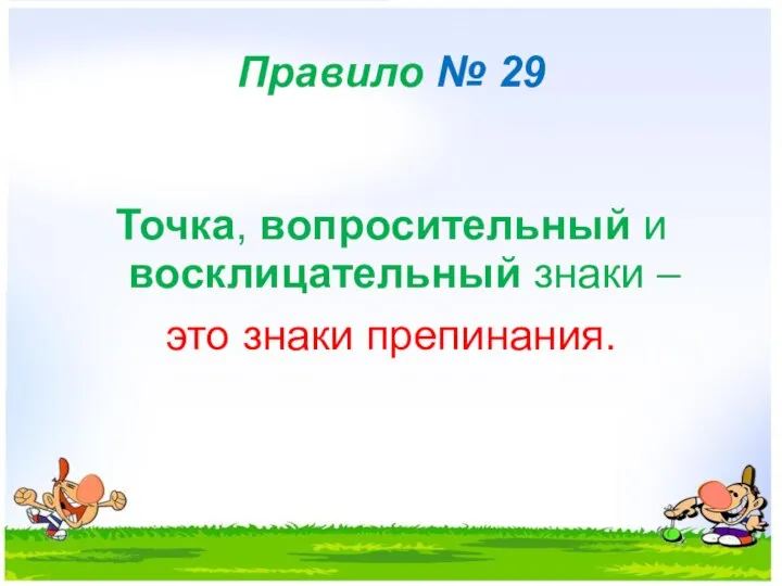 Правило № 29 Точка, вопросительный и восклицательный знаки – это знаки препинания.